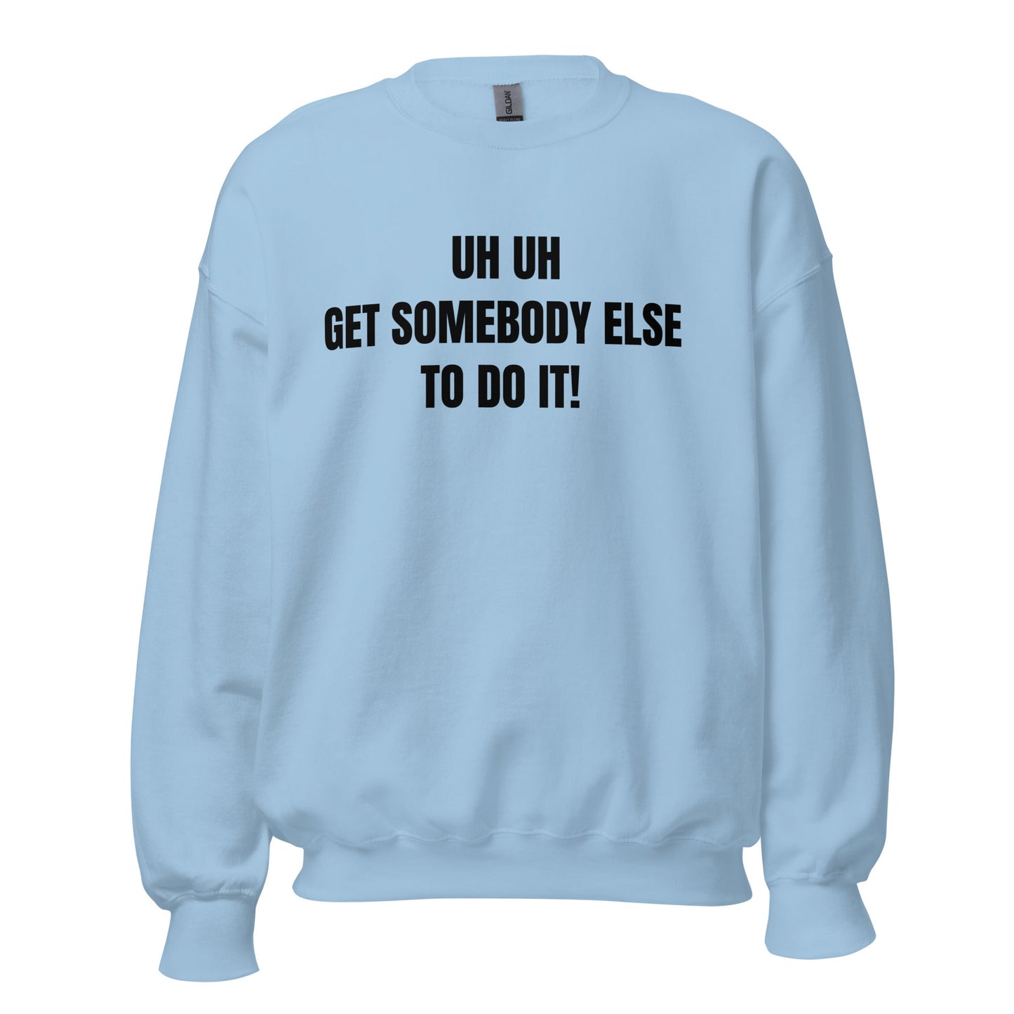 Uh Uh Get Somebody Else To Do It! Unisex Sweatshirt - Catch This Tea Shirts